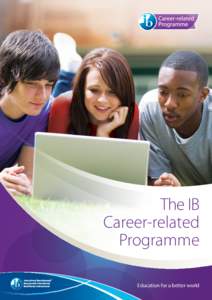 The IB Career-related Programme Education for a better world  The IB Career-related Programme: preparing students