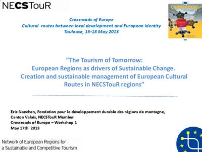 Crossroads of Europe Cultural routes between local development and European identity Toulouse, 15-18 May 2013 “The Tourism of Tomorrow: European Regions as drivers of Sustainable Change.