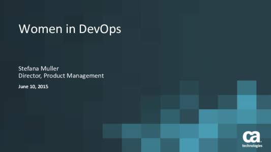 Women in DevOps Stefana Muller Director, Product Management June 10, 2015  DevOps Transforms People, Process AND Technology