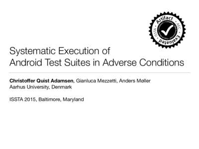Systematic Execution of  Android Test Suites in Adverse Conditions Christoﬀer Quist Adamsen, Gianluca Mezzetti, Anders Møller Aarhus University, Denmark