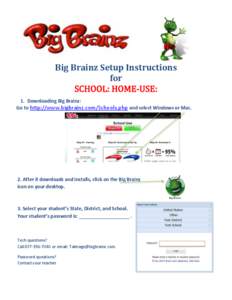 Big Brainz Setup Instructions for 1. Downloading Big Brainz: Go to http://www.bigbrainz.com/Schools.php and select Windows or Mac.  2. After it downloads and installs, click on the Big Brainz
