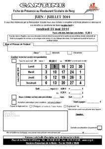 Fiche de Présence au Restaurant Scolaire de Recy  Juin / Juillet 2014 Si vous êtes intéressés par la Restauration Scolaire nous vous invitons à compléter la fiche de présence ci-dessous et à la remettre au secré