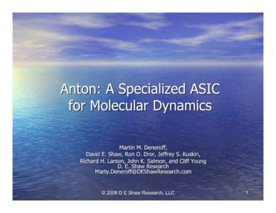 Themes in this Talk •1 Why build a molecular dynamics simulation engine? •1 Anton’s overall, systematic design –1 Amdahl’s Law in Specialized Computers –1 Putting it All Together