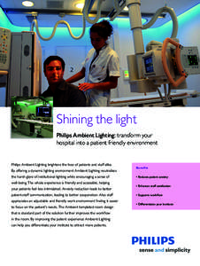 Shining the light Philips Ambient Lighting: transform your hospital into a patient friendly environment Philips Ambient Lighting brightens the lives of patients and staff alike. By offering a dynamic lighting environment