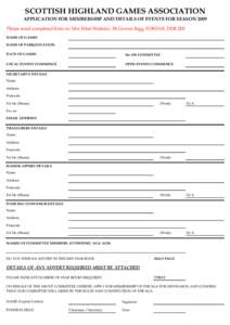 SCOTTISH HIGHLAND GAMES ASSOCIATION APPLICATION FOR MEMBERSHIP AND DETAILS OF EVENTS FOR SEASON 2009 Please send completed form to: Mrs Ethel Webster, 38 Gowan Rigg, FORFAR, DD8 2EE NAME OF GAMES NAME OF PARK/LOCATION DA