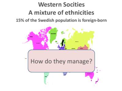 Western Socities A mixture of ethnicities 15% of the Swedish population is foreign-born How do they manage?