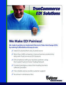 We Make EDI Painless! We make it painless to implement Electronic Data Interchange (EDI), by making it affordable and easy-to-use. 3	 Total EDI solution from one, trusted source 3	 More than 3,000 companies improve busin