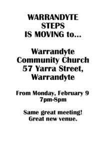 WARRANDYTE STEPS IS MOVING to… Warrandyte Community Church 57 Yarra Street,