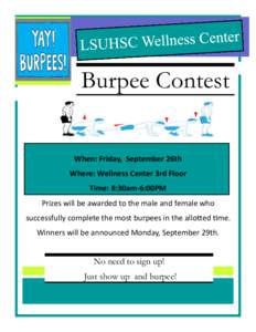 Burpee Contest When: Friday, September 26th Where: Wellness Center 3rd Floor Time: 8:30am-6:00PM Prizes will be awarded to the male and female who