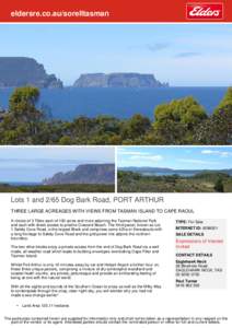 eldersre.co.au/sorelltasman  Lots 1 and 2/65 Dog Bark Road, PORT ARTHUR THREE LARGE ACREAGES WITH VIEWS FROM TASMAN ISLAND TO CAPE RAOUL A choice of 3 Titles each of 100 acres and more adjoining the Tasman National Park 
