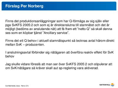 Förslag Per Norberg  Finns det produktionsanläggningar som har Q-förmåga av sig själv eller pga SvKFS 2005:2 och som ej är direktanslutna till stamnätet och det är möjligt (bedöms av anslutande nät) att få fr