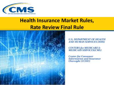 Health Insurance Market Rules, Rate Review Final Rule U.S. DEPARTMENT OF HEALTH AND HUMAN SERVICES (HHS) CENTERS for MEDICARE & MEDICAID SERVICES(CMS)