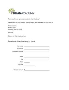 Thank you for your generous donation to Khan Academy! Please make out your check to “Khan Academy” and mail it with this form to us at: Khan Academy PO Box 1630 Mountain View CA[removed]Sincerely,