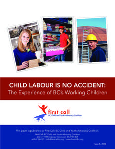 CHILD LABOUR IS NO ACCIDENT: The Experience of BC’s Working Children This paper is published by First Call: BC Child and Youth Advocacy Coalition. First Call: BC Child and Youth Advocacy Coalition 202 – 1193 Kingsway
