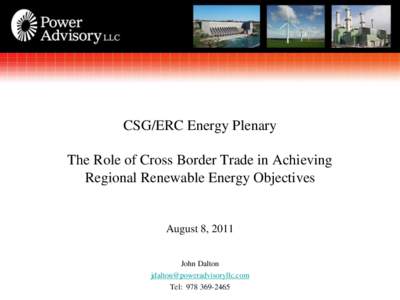 CSG/ERC Energy Plenary The Role of Cross Border Trade in Achieving Regional Renewable Energy Objectives August 8, 2011 John Dalton