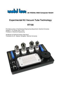 Experimental Kit Vacuum Tube Technology RT100 Provided courtesy of the Electrical Engineering Department, Stanford University Gregory T. A. Kovacs, M.D., Ph.D. Professor of Electrical Engineering Handbook by Burkhard Kai
