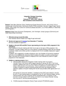 Integration Strategy Committee Meeting Minutes February 4th, 2014, 2:00 - 4:00 pm New Canadians Centre Boardroom  Present: Dawn Berry-Merriam (Chair, Peterborough Social Planning Council), John Coreno (City of