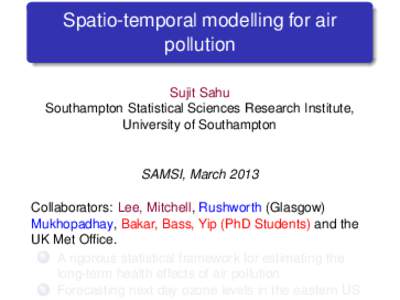 Spatio-temporal modelling for air pollution Sujit Sahu Southampton Statistical Sciences Research Institute, University of Southampton