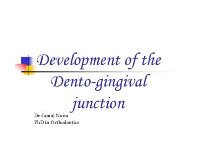 Development of the Dento-gingival junction Dr Jamal Naim PhD in Orthodontics