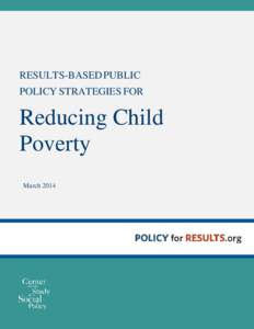 RESULTS-BASED PUBLIC POLICY STRATEGIES FOR Reducing Child Poverty March 2014