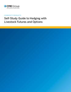 Commodity products  Self-Study Guide to Hedging with Livestock Futures and Options  In a world of increasing volatility, CME Group is where the world comes to manage risk across