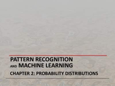 PATTERN RECOGNITION AND MACHINE LEARNING CHAPTER 2: PROBABILITY DISTRIBUTIONS Parametric Distributions Basic building blocks: