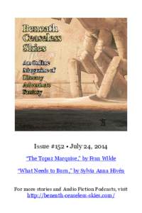 Issue #152 • July 24, 2014 “The Topaz Marquise,” by Fran Wilde “What Needs to Burn,” by Sylvia Anna Hivén For more stories and Audio Fiction Podcasts, visit http://beneath-ceaseless-skies.com/