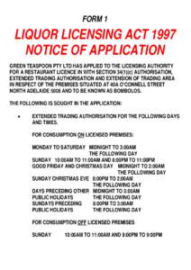 FORM 1  LIQUOR LICENSING ACT 1997 NOTICE OF APPLICATION GREEN TEASPOON PTY LTD HAS APPLIED TO THE LICENSING AUTHORITY FOR A RESTAURANT LICENCE IN WITH SECTION[removed]c) AUTHORISATION,