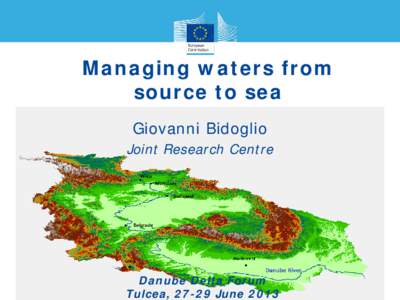 Managing waters from source to sea Giovanni Bidoglio Joint Research Centre  Danube Delta Forum