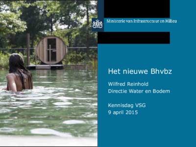 Het nieuwe Bhvbz Wilfred Reinhold Directie Water en Bodem Kennisdag VSG 9 april 2015