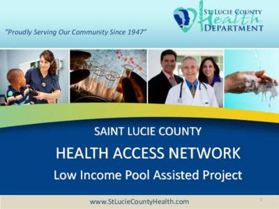 “Proudly Serving Our Community Since 1947”  SAINT LUCIE COUNTY HEALTH ACCESS NETWORK Low Income Pool Assisted Project