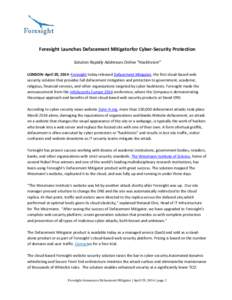 Foresight Launches Defacement Mitigatorfor Cyber-Security Protection Solution Rapidly Addresses Online “Hacktivism” LONDON–April 29, 2014–Foresight today released Defacement Mitigator, the first cloud-based web s