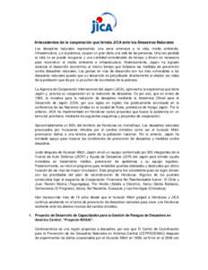 Antecedentes de la cooperación que brinda JICA ante los Desastres Naturales Los desastres naturales representan una seria amenaza a la vida, medio ambiente, infraestructura, y a la pobreza, causan un gran daño a la vid