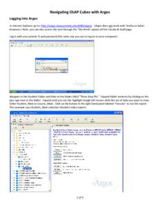 Navigating OLAP Cubes with Argos Logging into Argos In Internet Explorer, go to: http://argos.missouristate.edu:8080/argos/ (Argos does not work with Firefox or Safari browsers.) Note, you can also access this tool throu