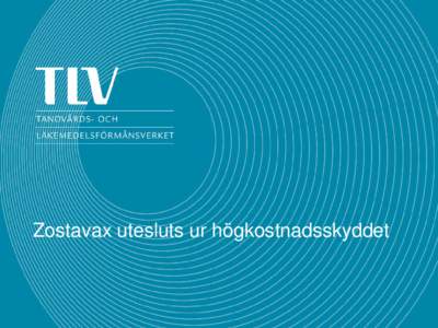 Zostavax utesluts ur högkostnadsskyddet  Bakgrund till omprövningen • År 2011 beslutades att Zostavax skulle ingå högkostnadsskyddet med ett uppföljningsvillkor att rapportera resultat av långtidsstudien LTPS