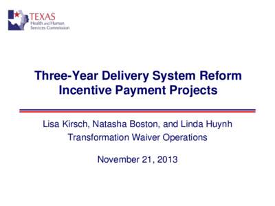 Three-Year Delivery System Reform Incentive Payment Projects Lisa Kirsch, Natasha Boston, and Linda Huynh Transformation Waiver Operations  November 21, 2013