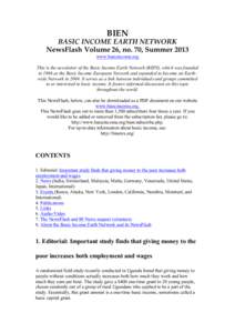 BIEN BASIC INCOME EARTH NETWORK NewsFlash Volume 26, no. 70, Summer 2013 www.basicincome.org This is the newsletter of the Basic Income Earth Network (BIEN), which was founded in 1986 as the Basic Income European Network