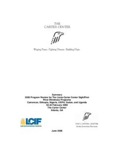 Summary 2005 Program Review for The Lions-Carter Center SightFirst River Blindness Programs Cameroon, Ethiopia, Nigeria, OEPA, Sudan, and Uganda[removed]February 2006 The Carter Center