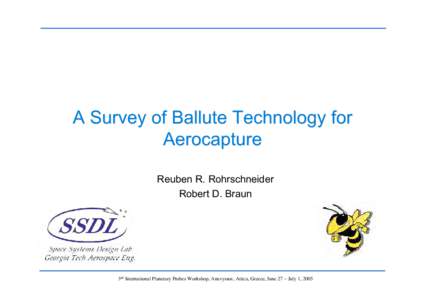 A Survey of Ballute Technology for Aerocapture Reuben R. Rohrschneider Robert D. Braun  3rd International Planetary Probes Workshop, Anavyssos, Attica, Greece, June 27 – July 1, 2005