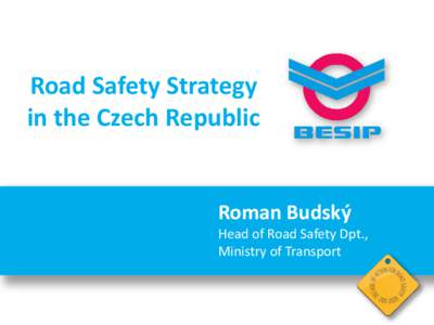 Road Safety Strategy in the Czech Republic Roman Budský Head of Road Safety Dpt., Ministry of Transport