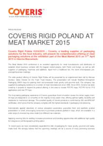 PRESS RELEASE  COVERIS RIGID POLAND AT MEAT MARKET 2015 Coveris Rigid Polska – Coveris, a leading supplier of packaging solutions for the food industry, will present its comprehensive offering of meat