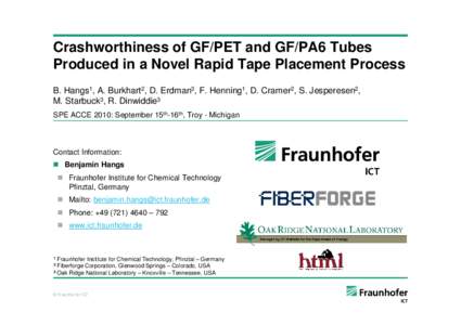 Crashworthiness of GF/PET and GF/PA6 Tubes Produced in a Novel Rapid Tape Placement Process B. Hangs1, A. Burkhart2, D. Erdman3, F. Henning1, D. Cramer2, S. Jesperesen2, M. Starbuck3, R. Dinwiddie3 SPE ACCE 2010: Septemb