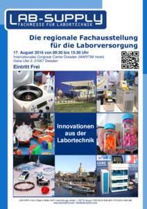 Die regionale Fachausstellung für die Laborversorgung 17. August 2016 von 09:30 bis 15:30 Uhr Internationales Congress Center Dresden (MARITIM Hotel) Ostra-Ufer 2, 01067 Dresden