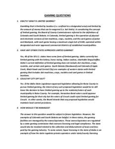 GAMING QUESTIONS 1. EXACTLY WHAT IS LIMITED GAMING? Gambling that is limited by location (i.e. confined to a designated area) and limited by the amount of money that can be wagered (i.e. bet limits). In considering the c