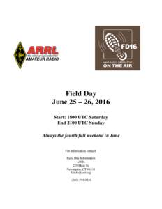 Field Day June 25 – 26, 2016 Start: 1800 UTC Saturday End 2100 UTC Sunday Always the fourth full weekend in June For information contact: