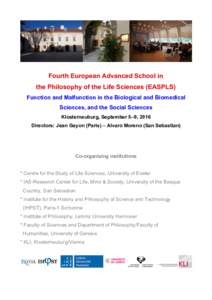 Fourth European Advanced School in the Philosophy of the Life Sciences (EASPLS) Function and Malfunction in the Biological and Biomedical Sciences, and the Social Sciences Klosterneuburg, September 5–9, 2016 Directors: