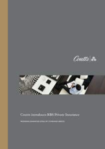 Coutts introduces RBS Private Insurance PROVIDING ENHANCED LEVELS OF COVER AND SERVICE AN INTRODUCTION TO RBS PRIVATE INSURANCE As a Coutts client, we understand that you may have varied, often complex needs when it co