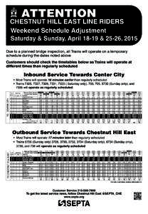ATTENTION  CHESTNUT HILL EAST LINE RIDERS Weekend Schedule Adjustment Saturday & Sunday, April 18-19 & 25-26, 2015 Due to a planned bridge inspection, all Trains will operate on a temporary