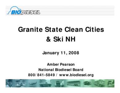 Granite State Clean Cities & Ski NH January 11, 2008 Amber Pearson National Biodiesel Board[removed]www.biodiesel.org