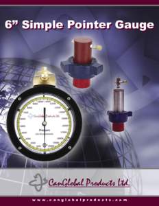 6” Simple Pointer Gauge  w w w . c a n g l o b a l p r o d u c t s . c o m CanGlobal’s Single Pointer Pressure Gauge systems